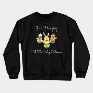 Just Hanging Out With My Chicks. Cute Little Chicks in Easter Eggs. Perfect for an Easter Basket Stuffer. Happy Easter Gift Crewneck Sweatshirt